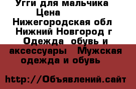 Угги для мальчика › Цена ­ 1 500 - Нижегородская обл., Нижний Новгород г. Одежда, обувь и аксессуары » Мужская одежда и обувь   